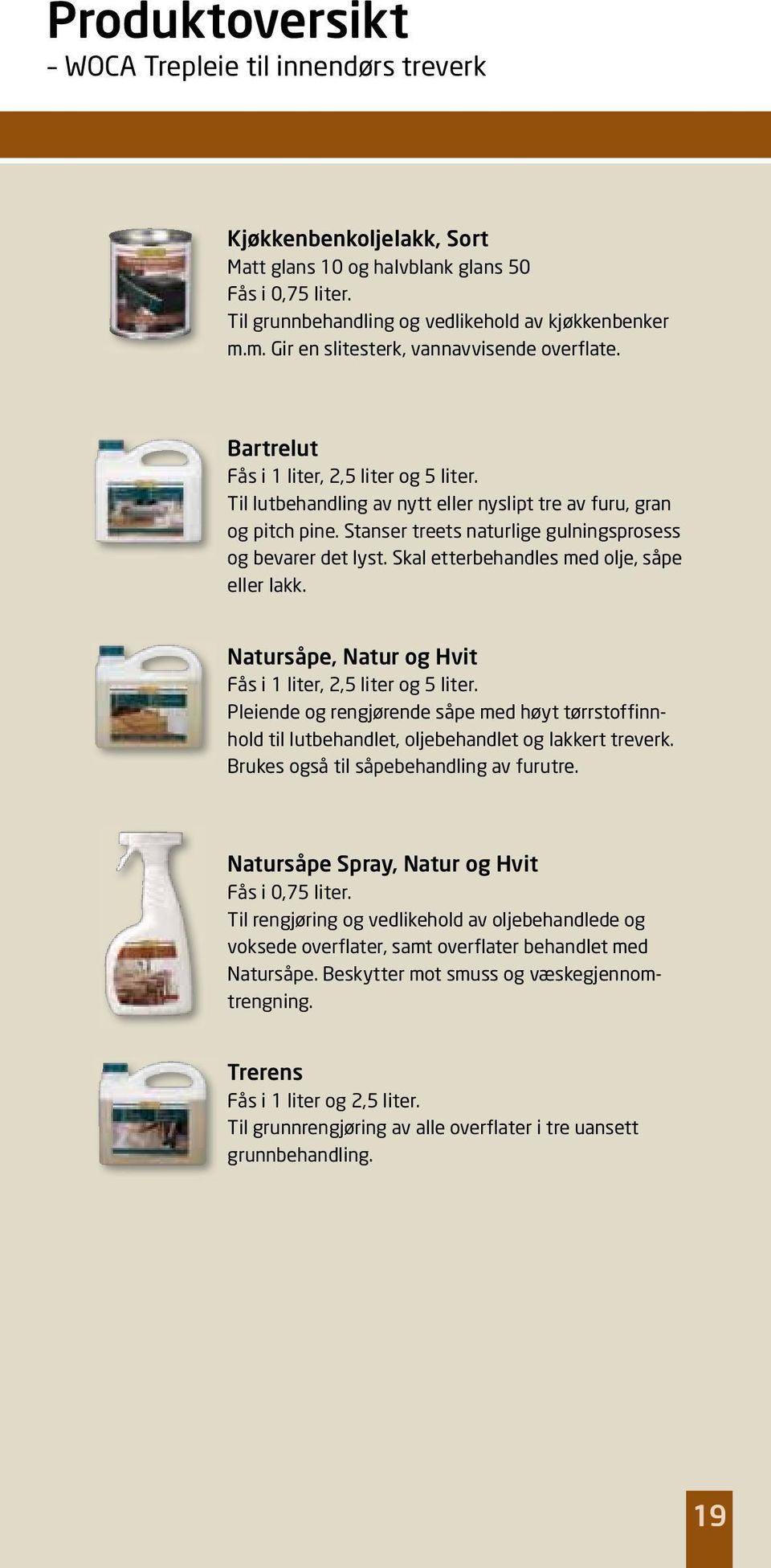 Stanser treets naturlige gulningsprosess og bevarer det lyst. Skal etterbehandles med olje, såpe eller lakk. Natursåpe, Natur og Hvit Fås i 1 liter, 2,5 liter og 5 liter.