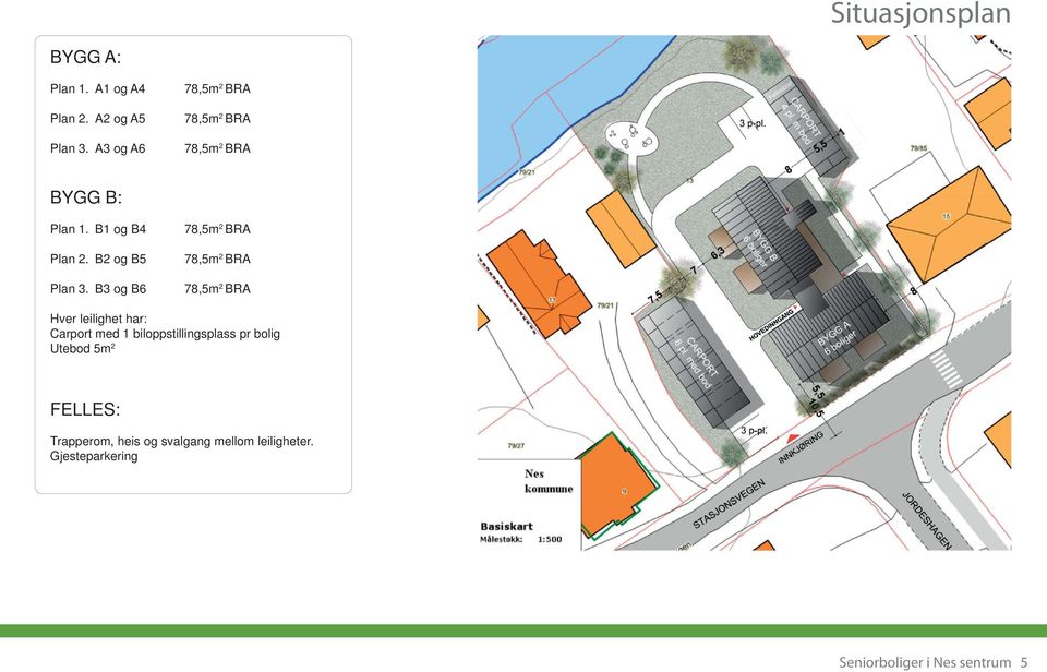 B3 og B6 78,5m 2 BRA 78,5m 2 BRA 78,5m 2 BRA Hver leilighet har: Carport med 1