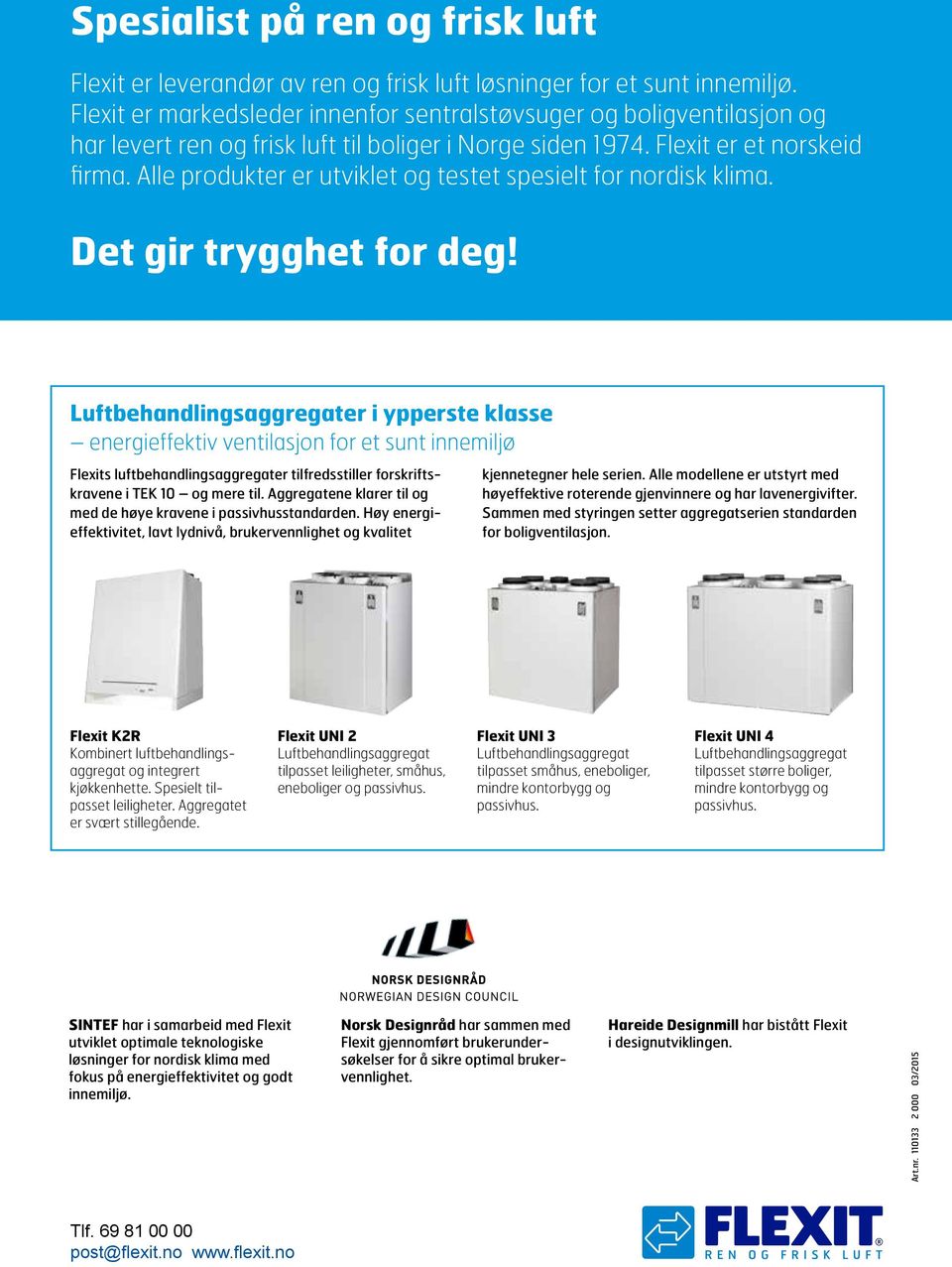 Alle produkter er utviklet og testet spesielt for nordisk klima. Det gir trygghet for deg!