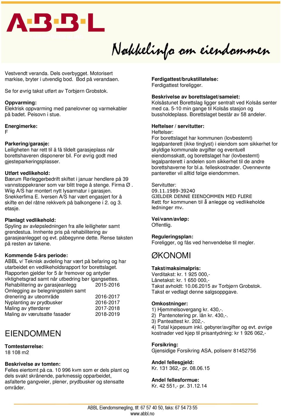 Energimerke: F Parkering/garasje: Leiligheten har rett til å få tildelt garasjeplass når borettshaveren disponerer bil. For øvrig godt med gjesteparkeringsplasser.