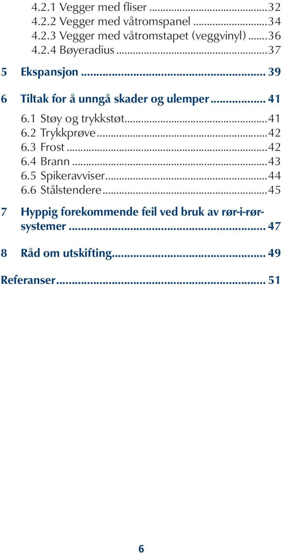 ..41 6.2 Trykkprøve...42 6.3 Frost...42 6.4 Brann...43 6.5 Spikeravviser...44 6.6 Stålstendere.