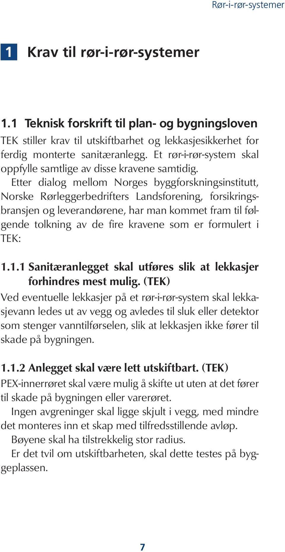 Etter dialog mellom Norges byggforskningsinstitutt, Norske Rørleggerbedrifters Landsforening, forsikringsbransjen og leverandørene, har man kommet fram til følgende tolkning av de fire kravene som er