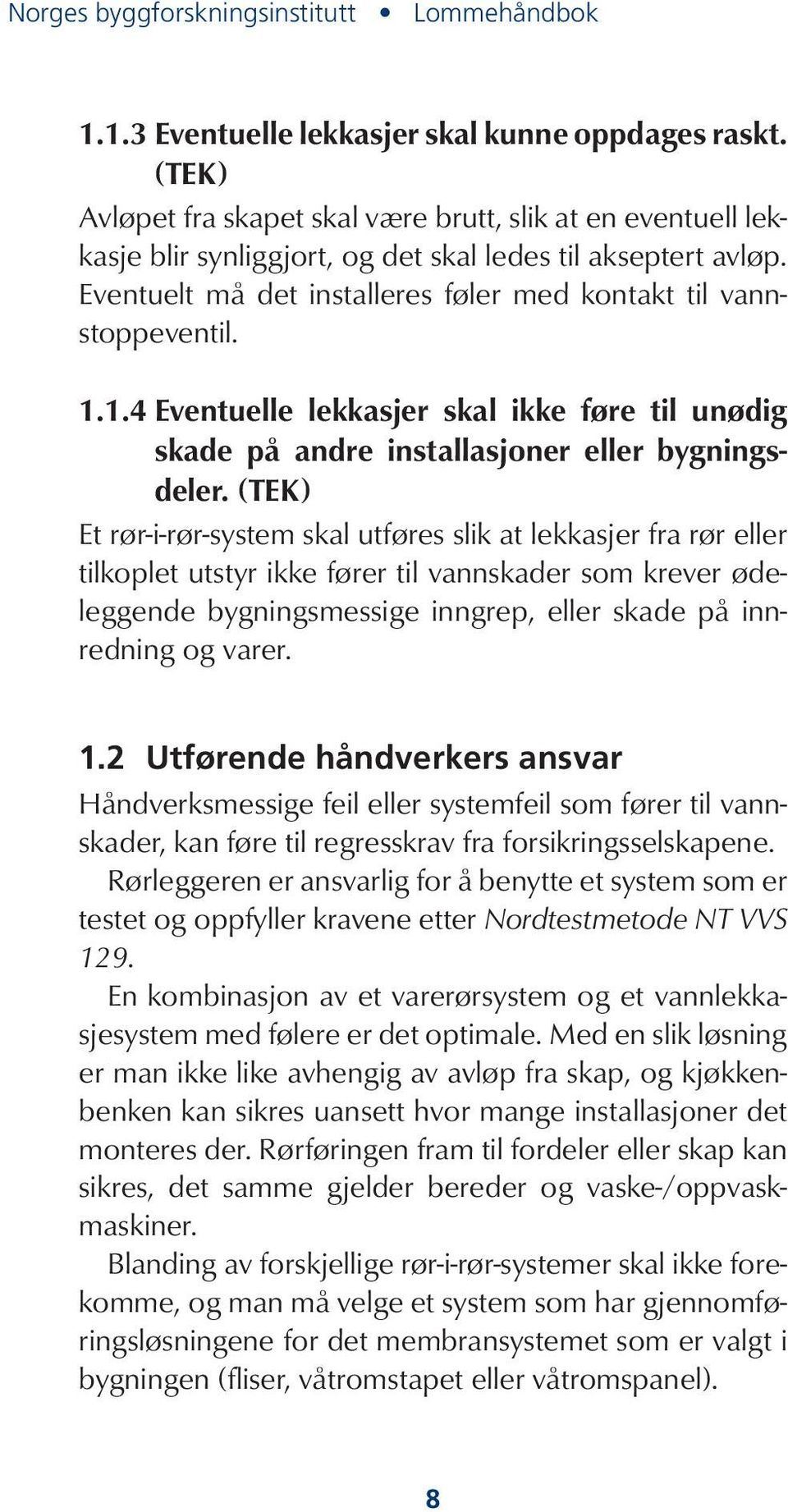 1.4 Eventuelle lekkasjer skal ikke føre til unødig skade på andre installasjoner eller bygningsdeler.