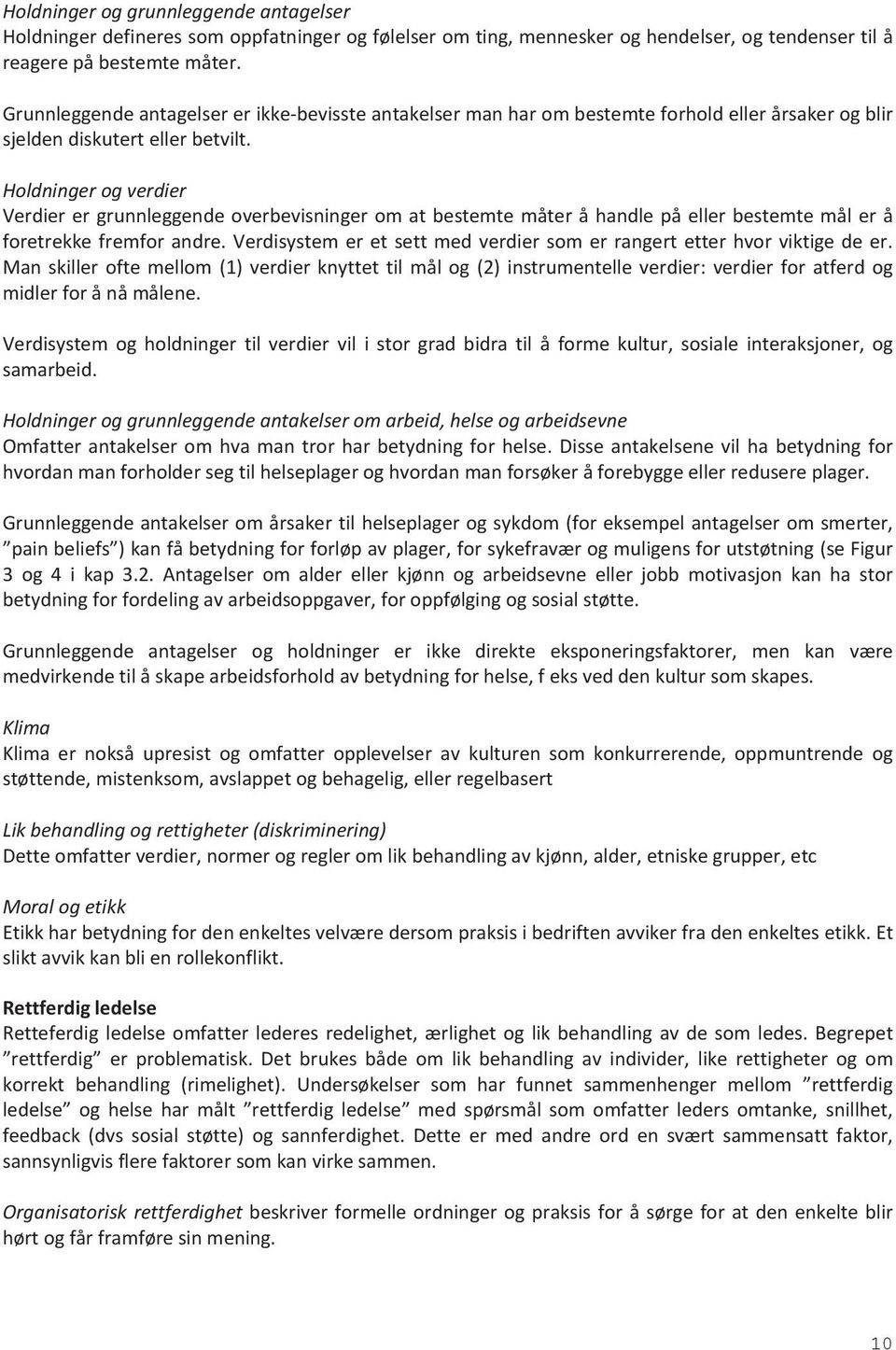 Holdninger og verdier Verdier er grunnleggende overbevisninger om at bestemte måter å handle på eller bestemte mål er å foretrekke fremfor andre.