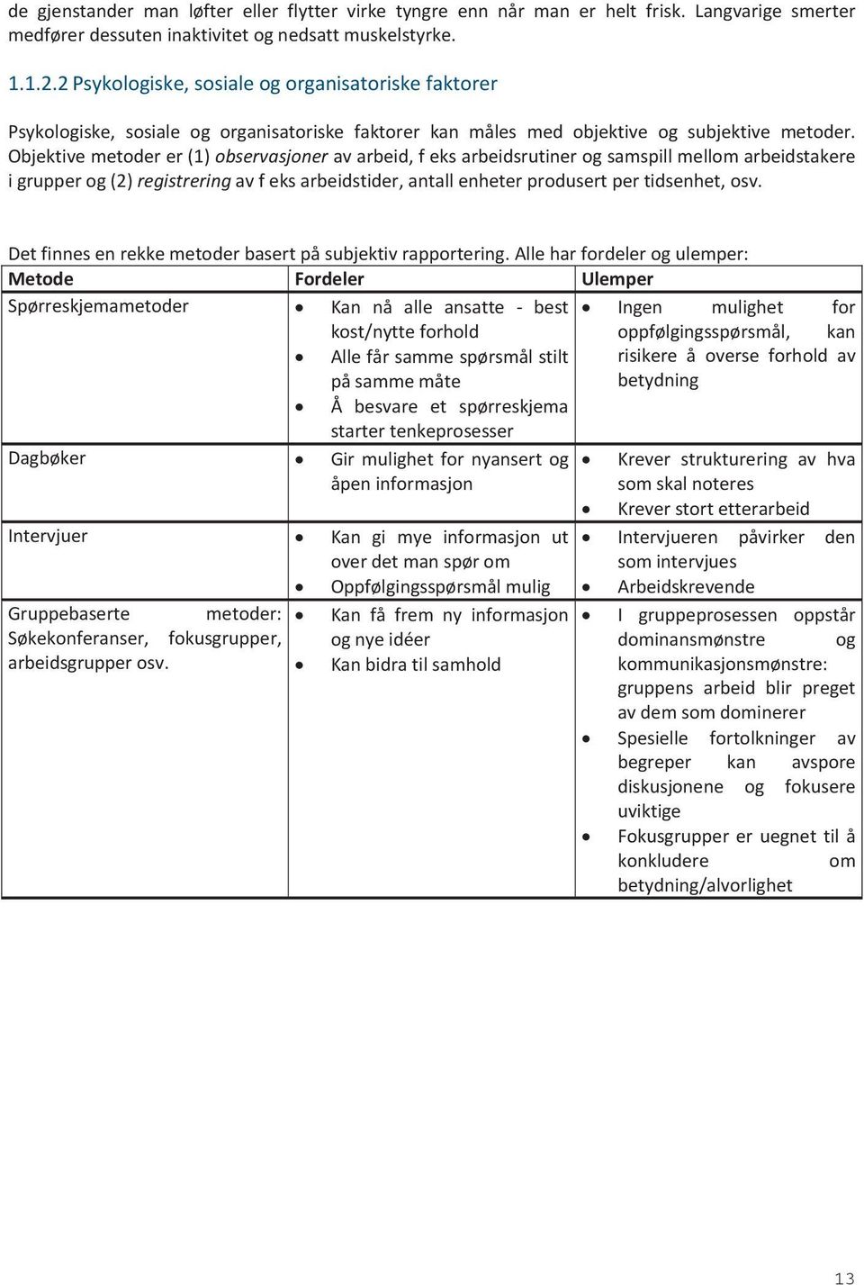 Objektive metoder er (1) observasjoner av arbeid, f eks arbeidsrutiner og samspill mellom arbeidstakere i grupper og (2) registrering av f eks arbeidstider, antall enheter produsert per tidsenhet,