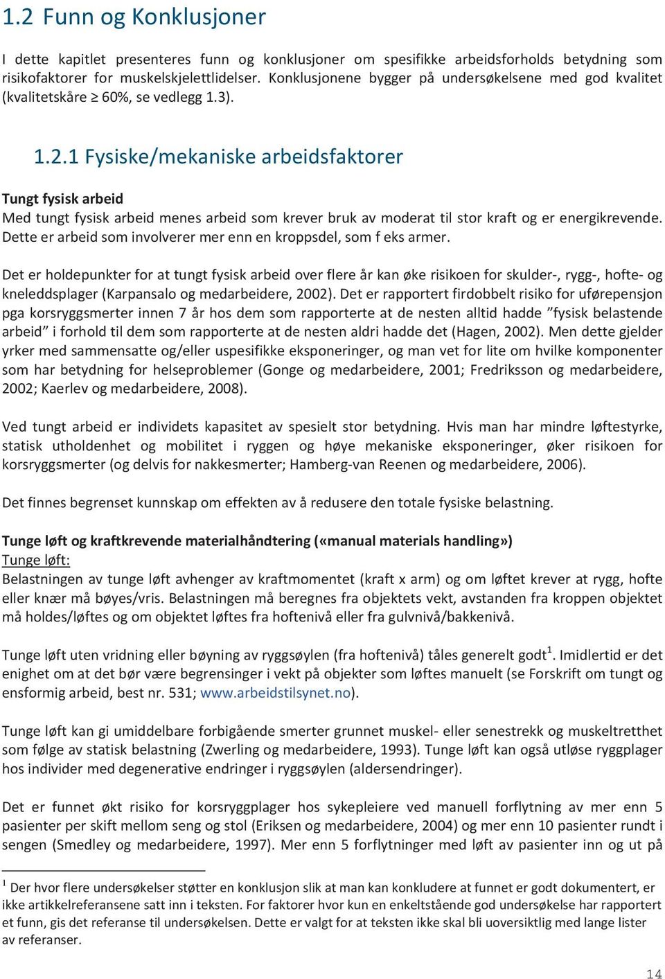 1 Fysiske/mekaniske arbeidsfaktorer Tungt fysisk arbeid Med tungt fysisk arbeid menes arbeid som krever bruk av moderat til stor kraft og er energikrevende.