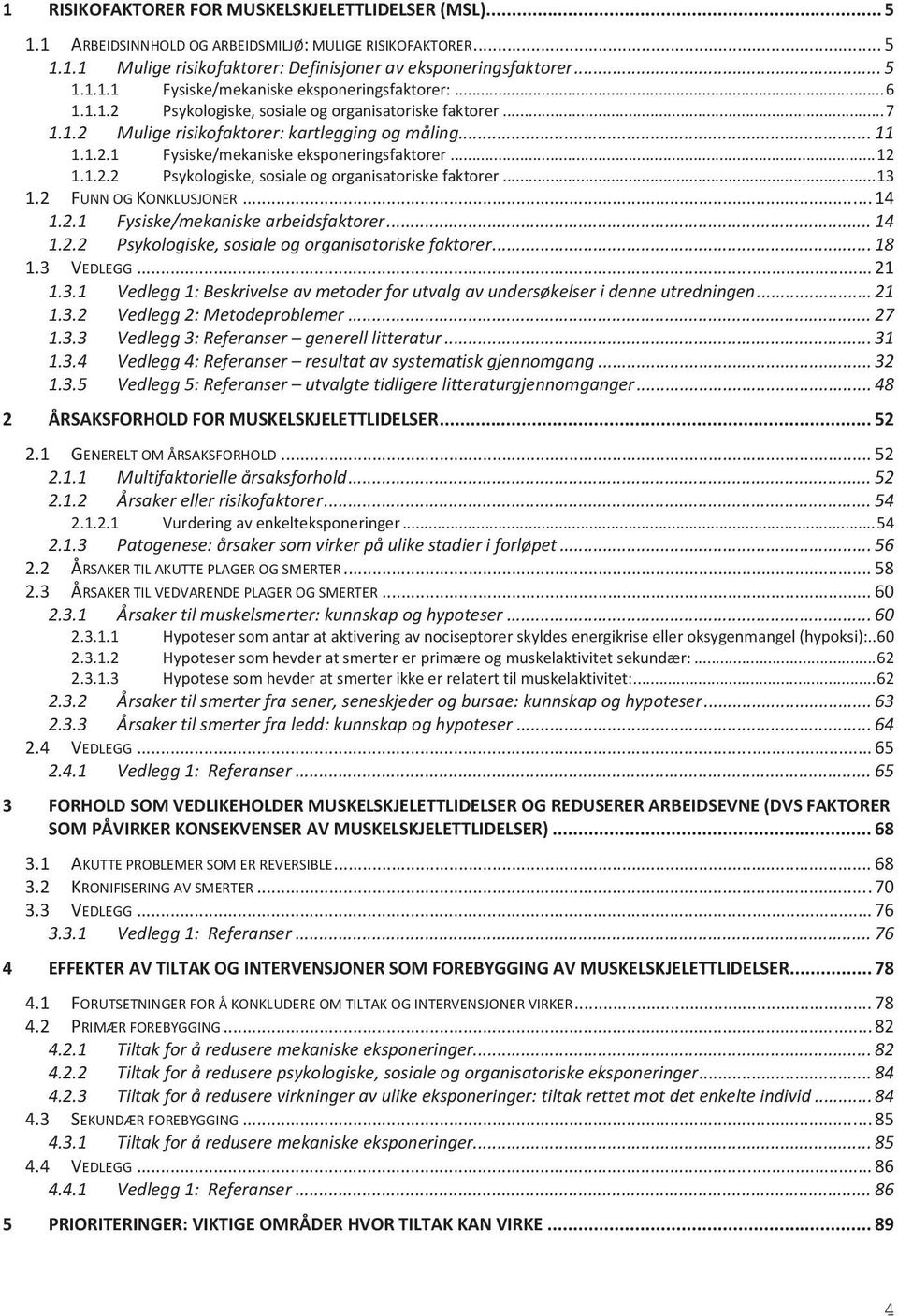 2 FUNN OG KONKLUSJONER... 14 1.2.1 Fysiske/mekaniske arbeidsfaktorer... 14 1.2.2 Psykologiske, sosiale og organisatoriske faktorer... 18 1.3 