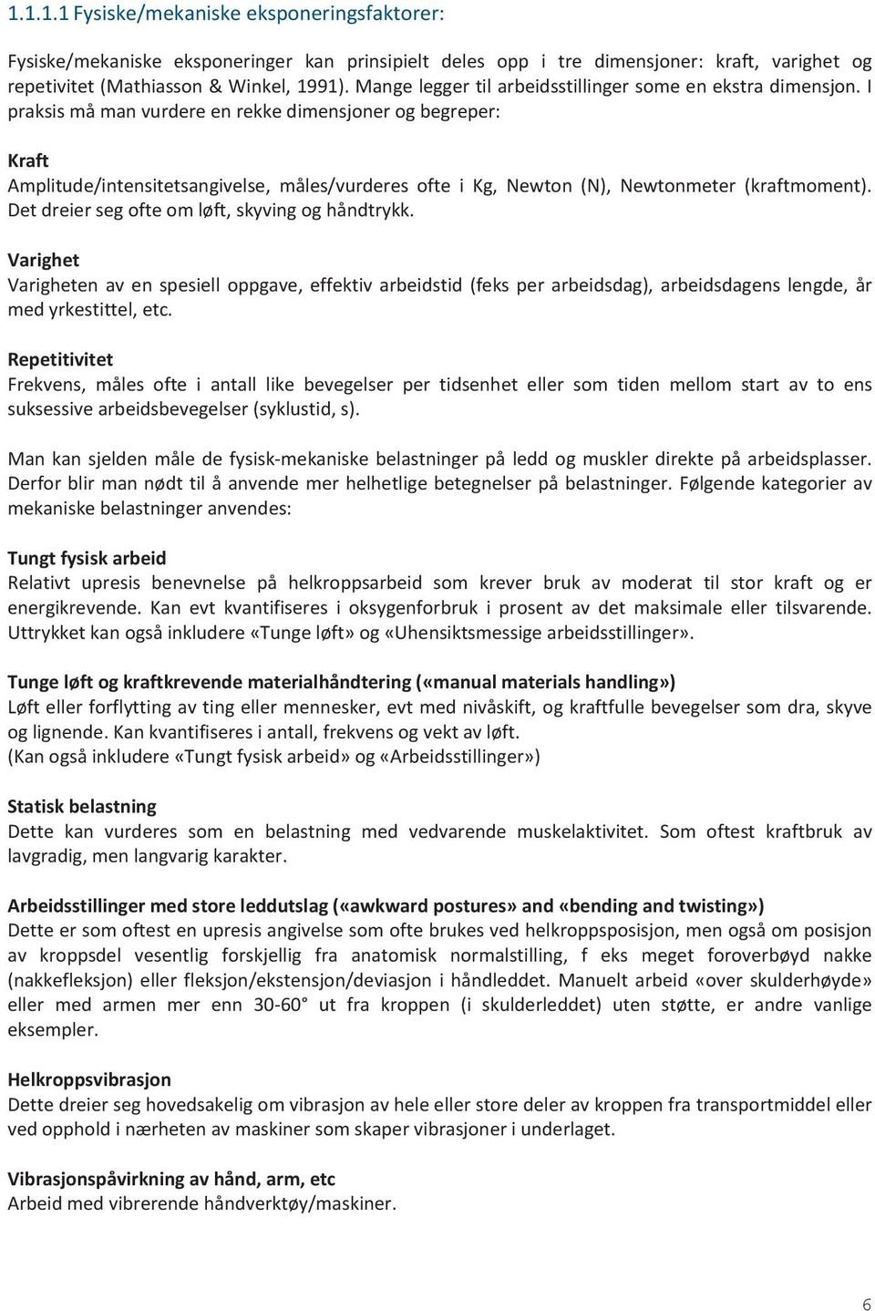 I praksis må man vurdere en rekke dimensjoner og begreper: Kraft Amplitude/intensitetsangivelse, måles/vurderes ofte i Kg, Newton (N), Newtonmeter (kraftmoment).