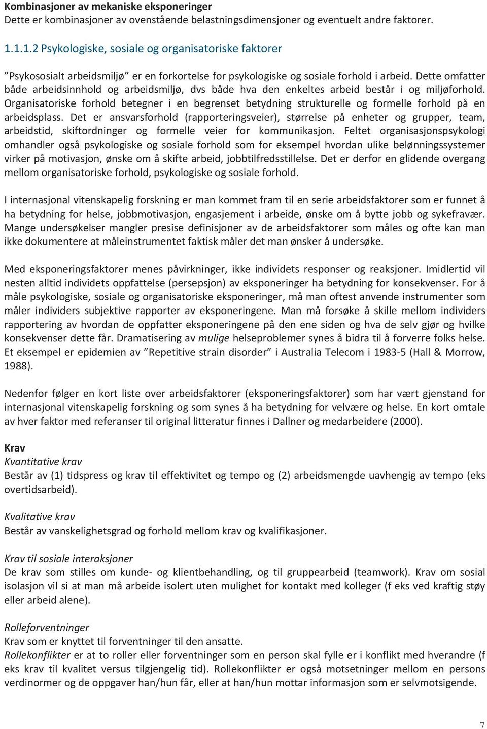 Dette omfatter både arbeidsinnhold og arbeidsmiljø, dvs både hva den enkeltes arbeid består i og miljøforhold.