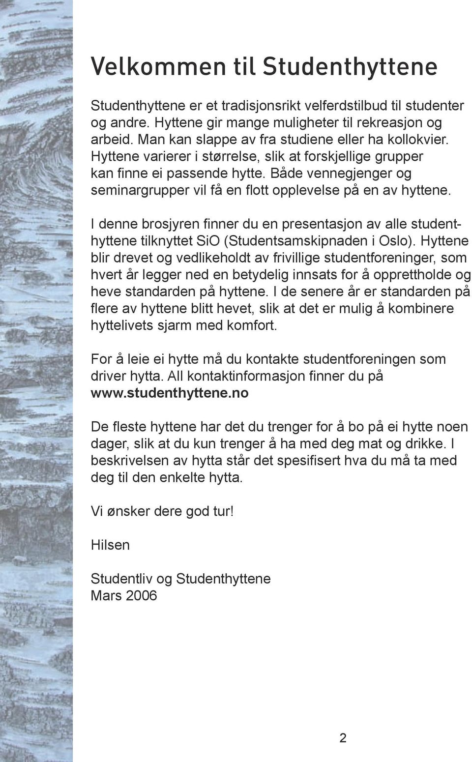 Både vennegjenger og seminargrupper vil få en flott opplevelse på en av hyttene. I denne brosjyren finner du en presentasjon av alle studenthyttene tilknyttet SiO (Studentsamskipnaden i Oslo).