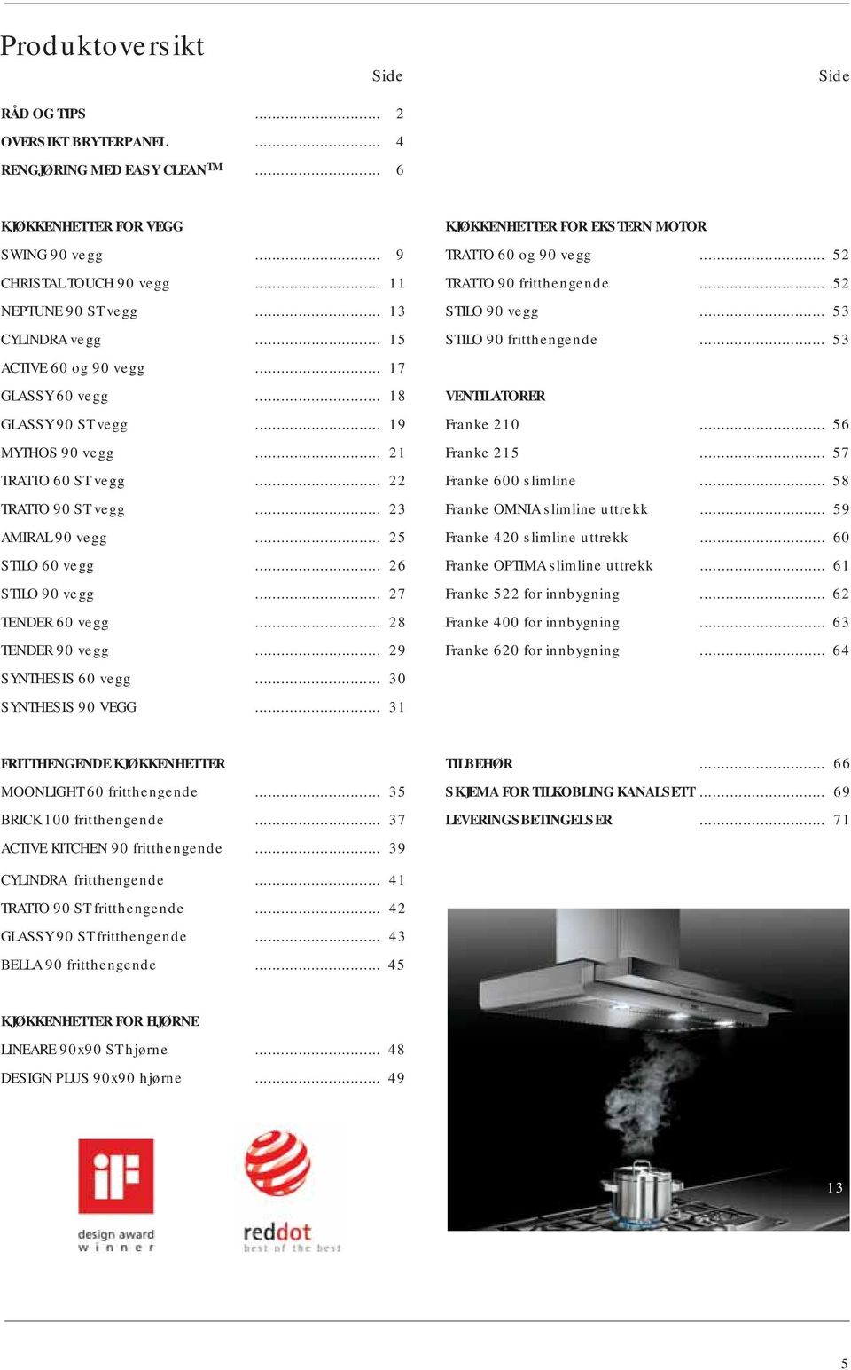 .. 18 VENTILATORER GLASSY 90 ST vegg... 19 Franke 210... 56 MYTHOS 90 vegg... 21 Franke 215... 57 TRATTO 60 ST vegg... 22 Franke 600 slimline... 58 TRATTO 90 ST vegg... 23 Franke OMNIA slimline uttrekk.