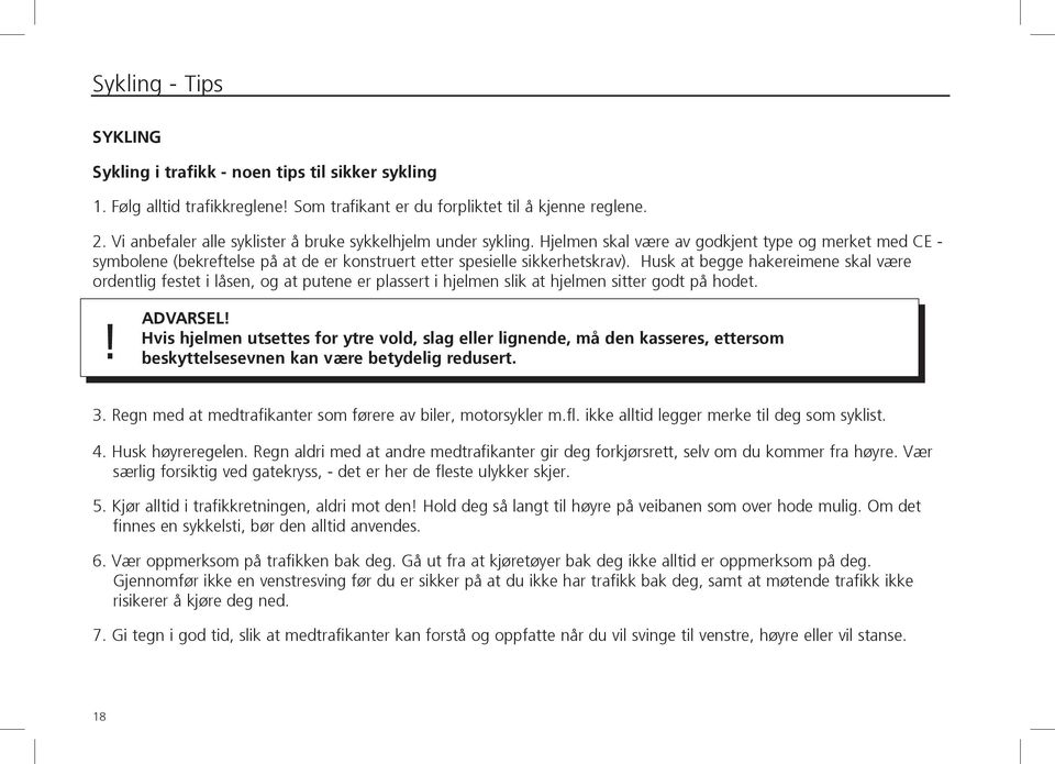 Husk at begge hakereimene skal være ordentlig festet i låsen, og at putene er plassert i hjelmen slik at hjelmen sitter godt på hodet.! ADVARSEL!