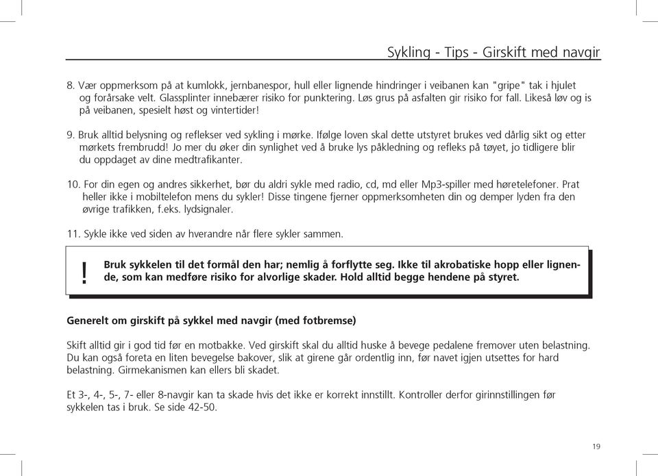 Bruk alltid belysning og reflekser ved sykling i mørke. Ifølge loven skal dette utstyret brukes ved dårlig sikt og etter mørkets frembrudd!