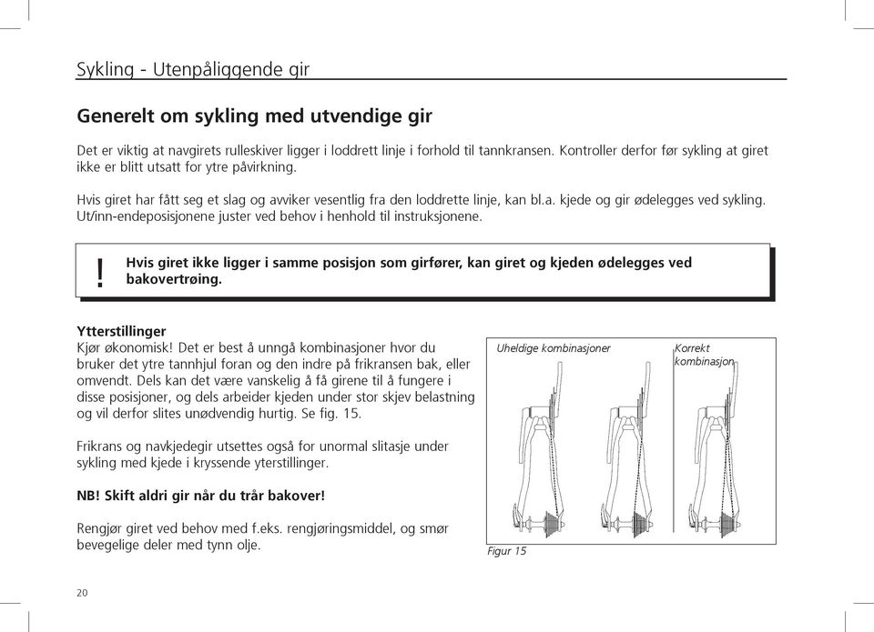 Ut/inn-endeposisjonene juster ved behov i henhold til instruksjonene.! Hvis giret ikke ligger i samme posisjon som girfører, kan giret og kjeden ødelegges ved bakovertrøing.