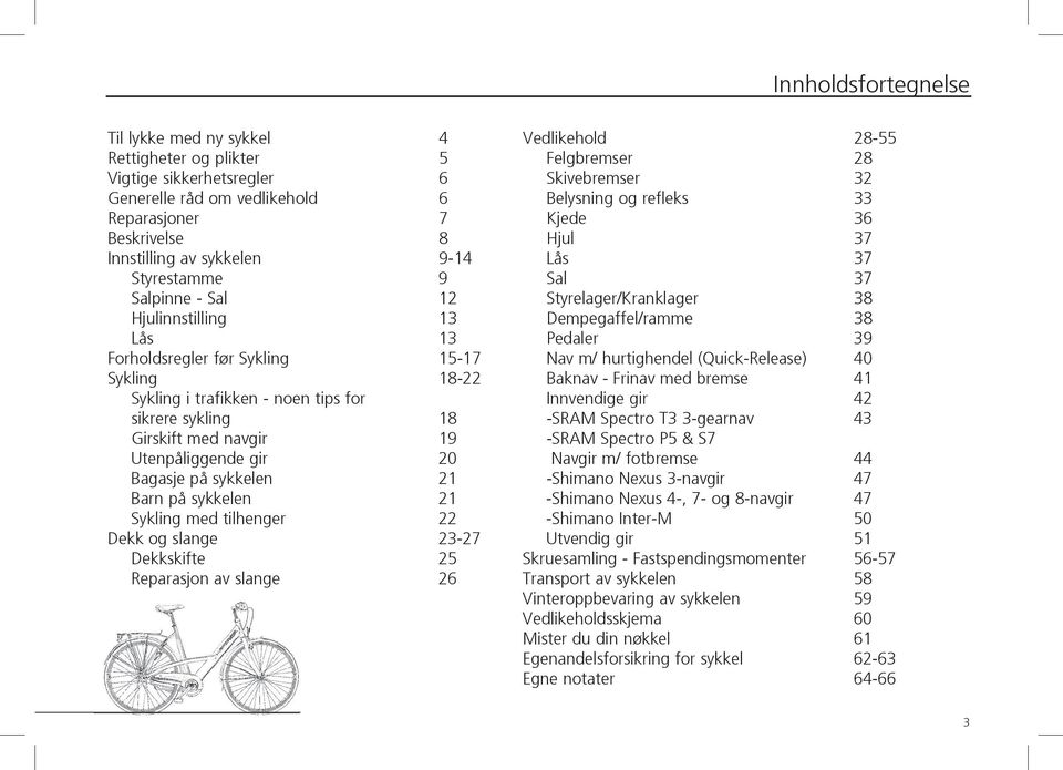 Bagasje på sykkelen 21 Barn på sykkelen 21 Sykling med tilhenger 22 Dekk og slange 23-27 Dekkskifte 25 Reparasjon av slange 26 Vedlikehold 28-55 Felgbremser 28 Skivebremser 32 Belysning og refleks 33