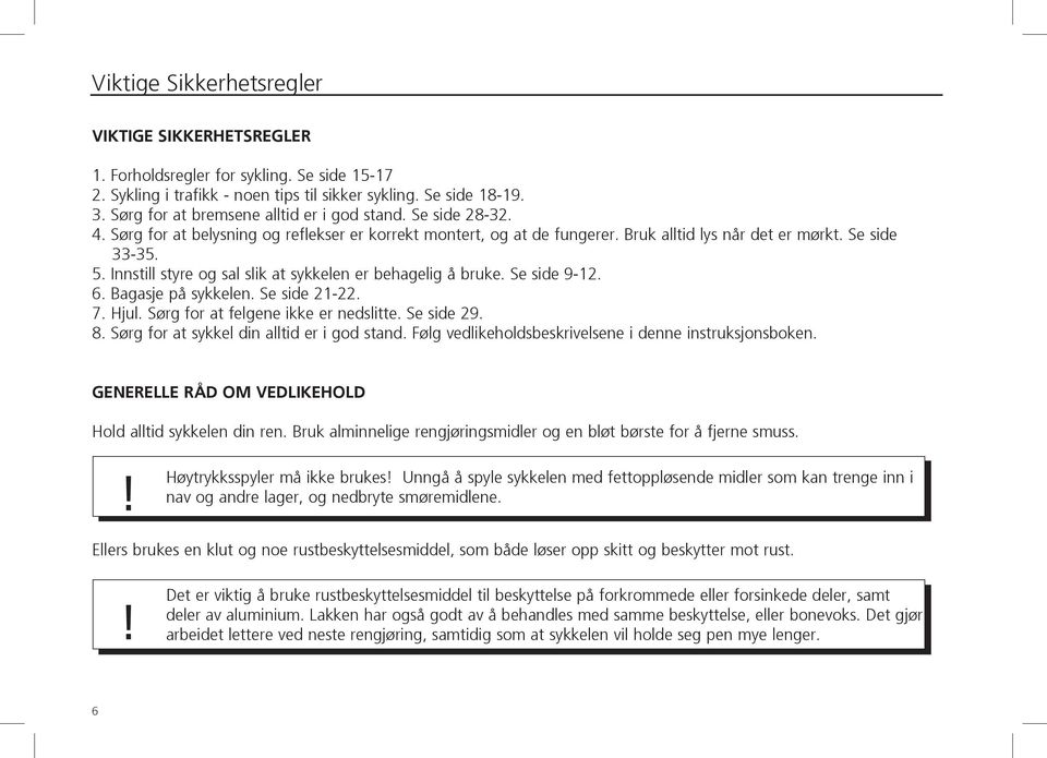 Innstill styre og sal slik at sykkelen er behagelig å bruke. Se side 9-12. 6. Bagasje på sykkelen. Se side 21-22. 7. Hjul. Sørg for at felgene ikke er nedslitte. Se side 29. 8.