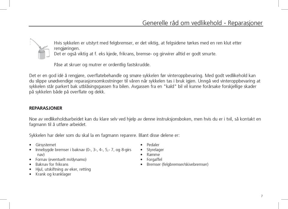 Det er en god idé å rengjøre, overflatebehandle og smøre sykkelen før vinteroppbevaring. Med godt vedlikehold kan du slippe unødvendige reparasjonsomkostninger til våren når sykkelen tas i bruk igjen.