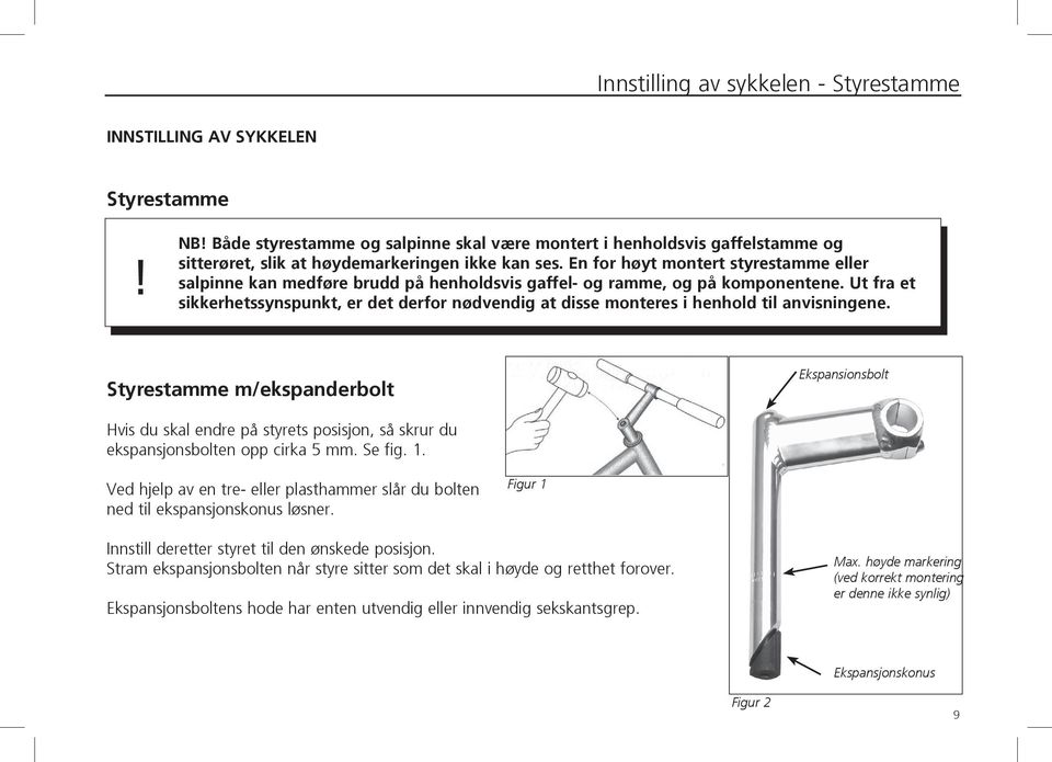 En for høyt montert styrestamme eller salpinne kan medføre brudd på henholdsvis gaffel- og ramme, og på komponentene.