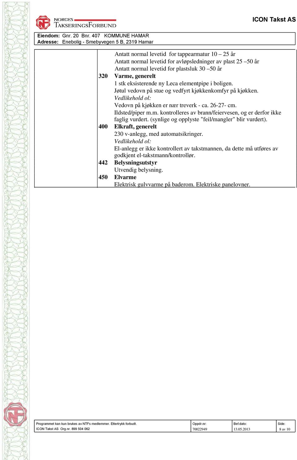 (synlige og opplyste "feil/mangler" blir vurdert). Elkraft, generelt 230 v-anlegg, med automatsikringer.