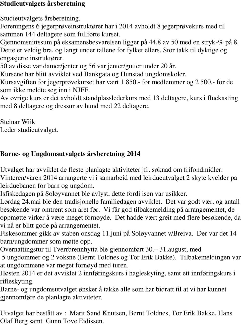 50 av disse var damer/jenter og 56 var jenter/gutter under 20 år. Kursene har blitt avviklet ved Bankgata og Hunstad ungdomskoler. Kursavgiften for jegerprøvekurset har vært 1 850.