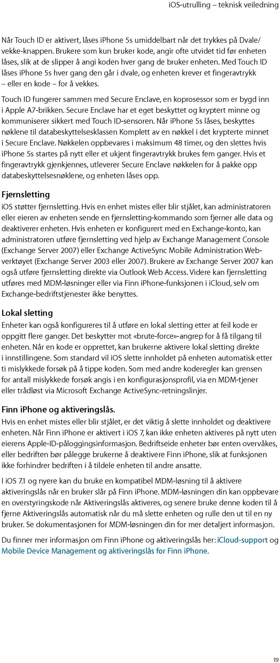 Med Touch ID låses iphone 5s hver gang den går i dvale, og enheten krever et fingeravtrykk eller en kode for å vekkes.