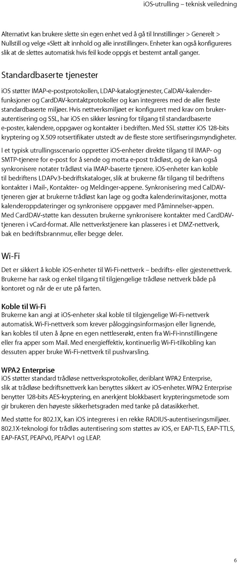 Standardbaserte tjenester ios støtter IMAP-e-postprotokollen, LDAP-katalogtjenester, CalDAV-kalender- funksjoner og CardDAV-kontaktprotokoller og kan integreres med de aller fleste standardbaserte