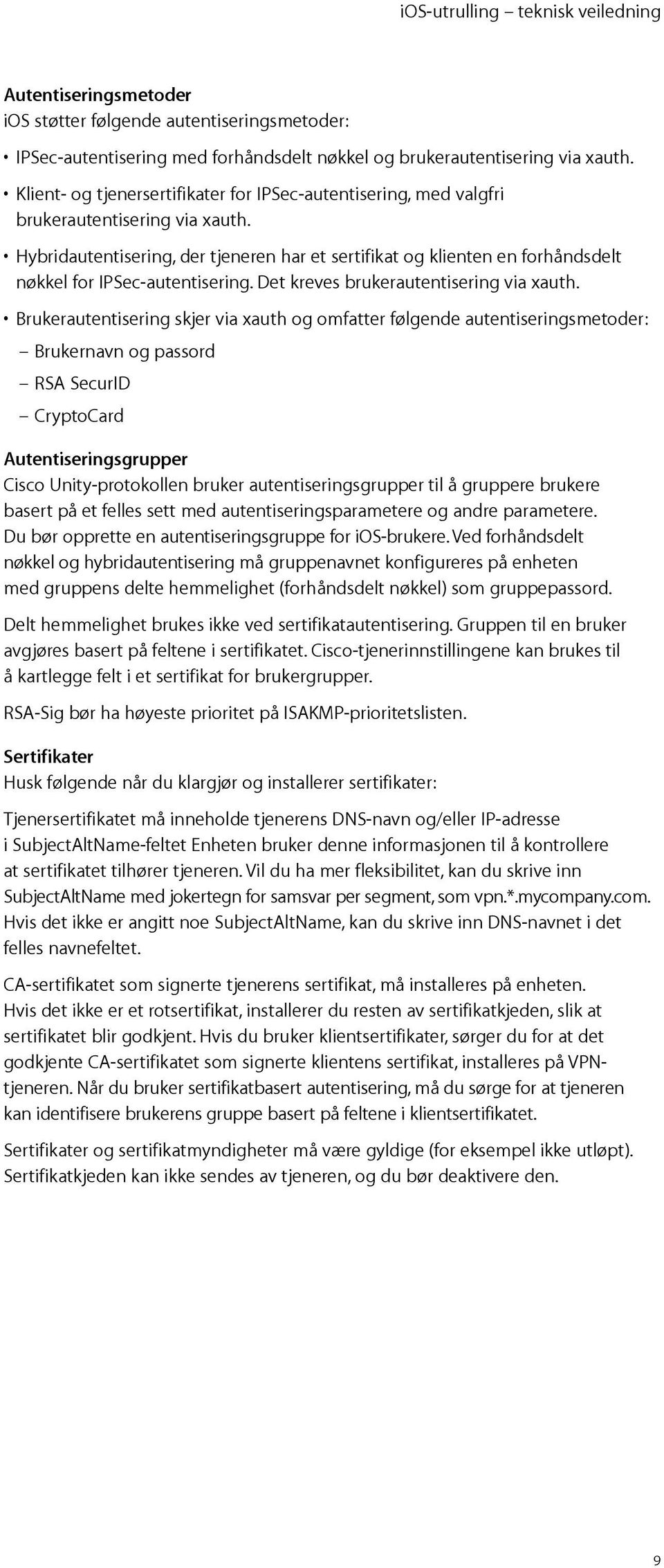 Hybridautentisering, der tjeneren har et sertifikat og klienten en forhåndsdelt nøkkel for IPSec-autentisering. Det kreves brukerautentisering via xauth.