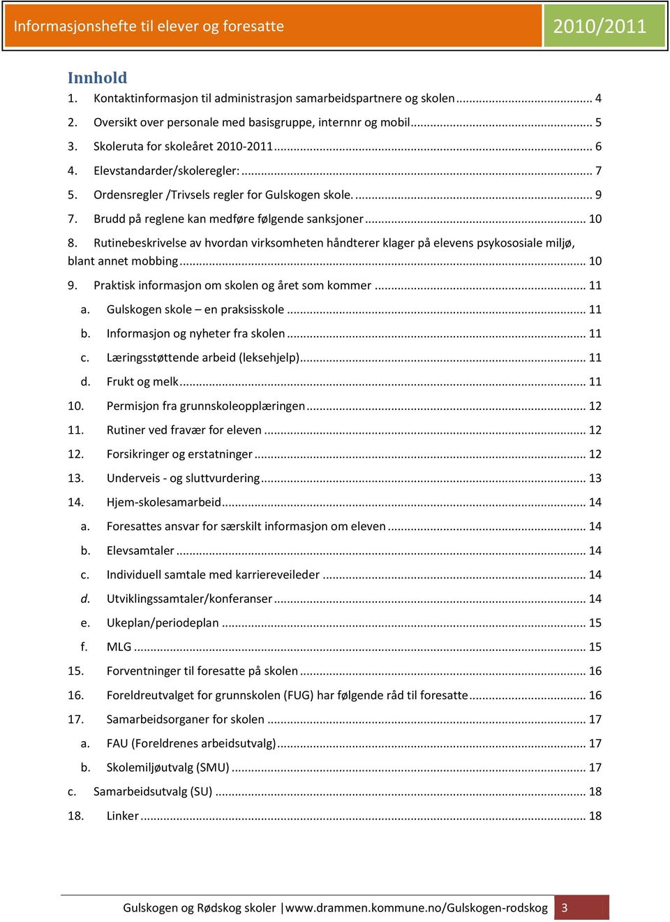 Rutinebeskrivelse av hvordan virksomheten håndterer klager på elevens psykososiale miljø, blant annet mobbing... 10 9. Praktisk informasjon om skolen og året som kommer... 11 a.