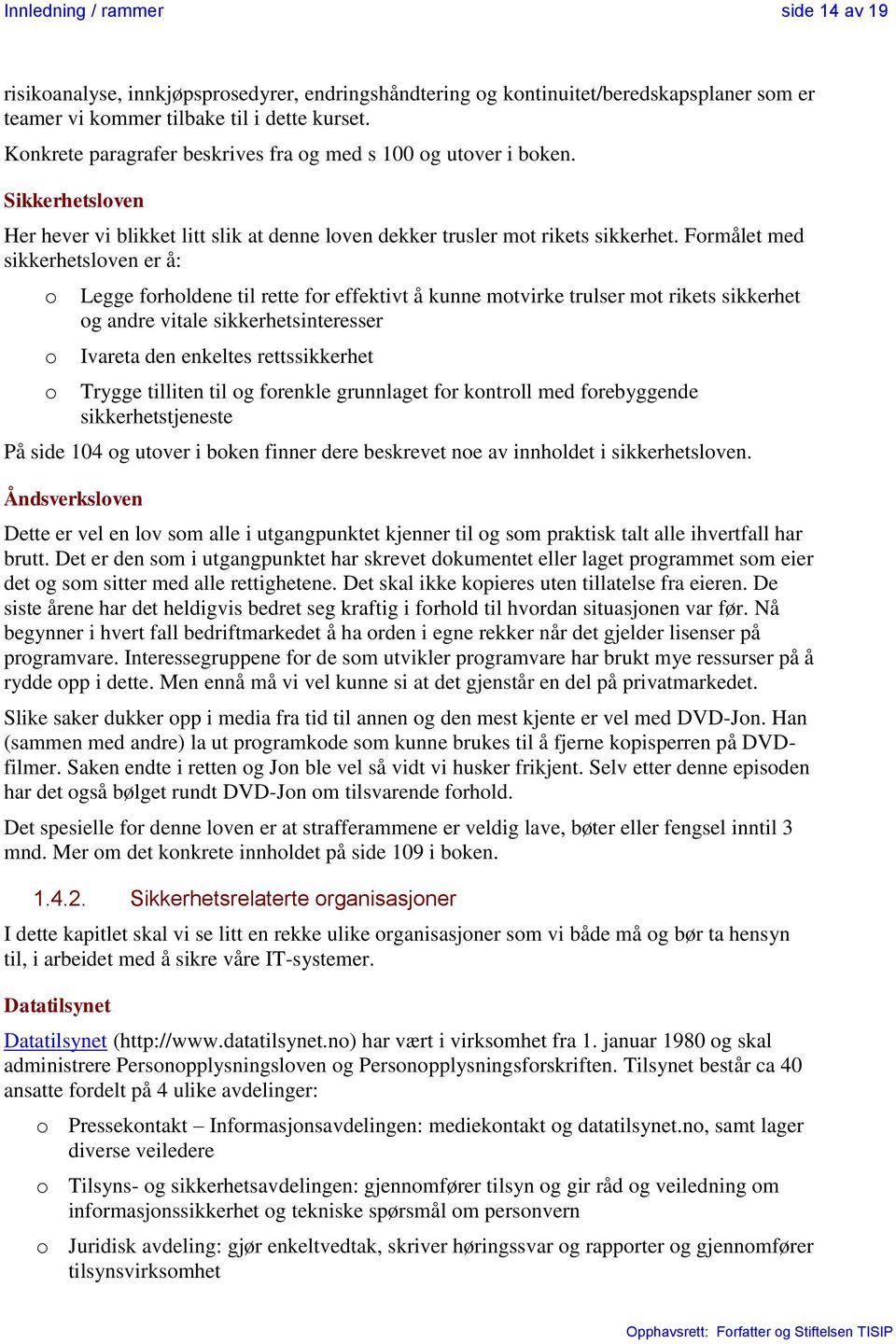 Frmålet med sikkerhetslven er å: Legge frhldene til rette fr effektivt å kunne mtvirke trulser mt rikets sikkerhet g andre vitale sikkerhetsinteresser Ivareta den enkeltes rettssikkerhet Trygge