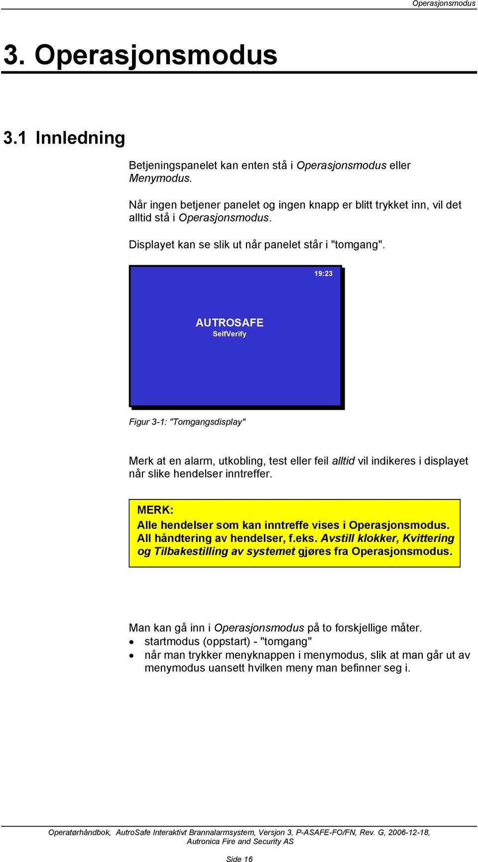 Total: 3 AUTROSAFE SelfVerify Figur 3-1: "Tomgangsdisplay" Merk at en alarm, utkobling, test eller feil alltid vil indikeres i displayet når slike hendelser inntreffer.