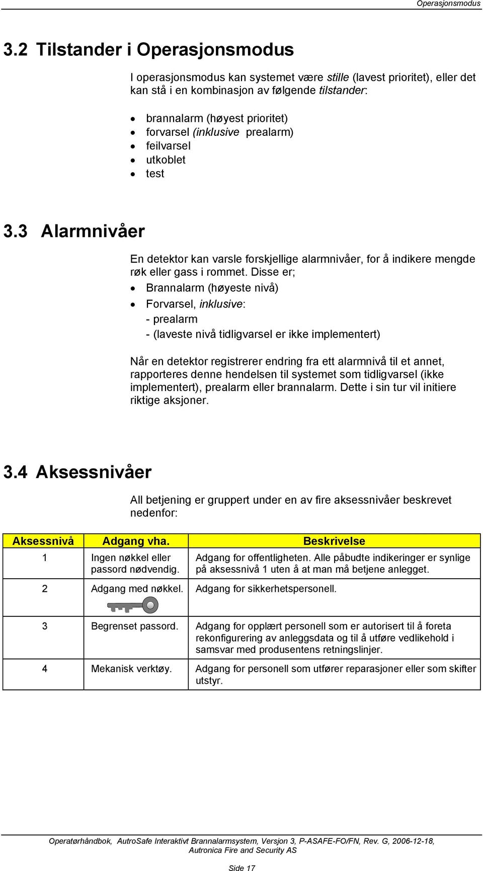 (inklusive prealarm) feilvarsel utkoblet test 3.3 Alarmnivåer En detektor kan varsle forskjellige alarmnivåer, for å indikere mengde røk eller gass i rommet.