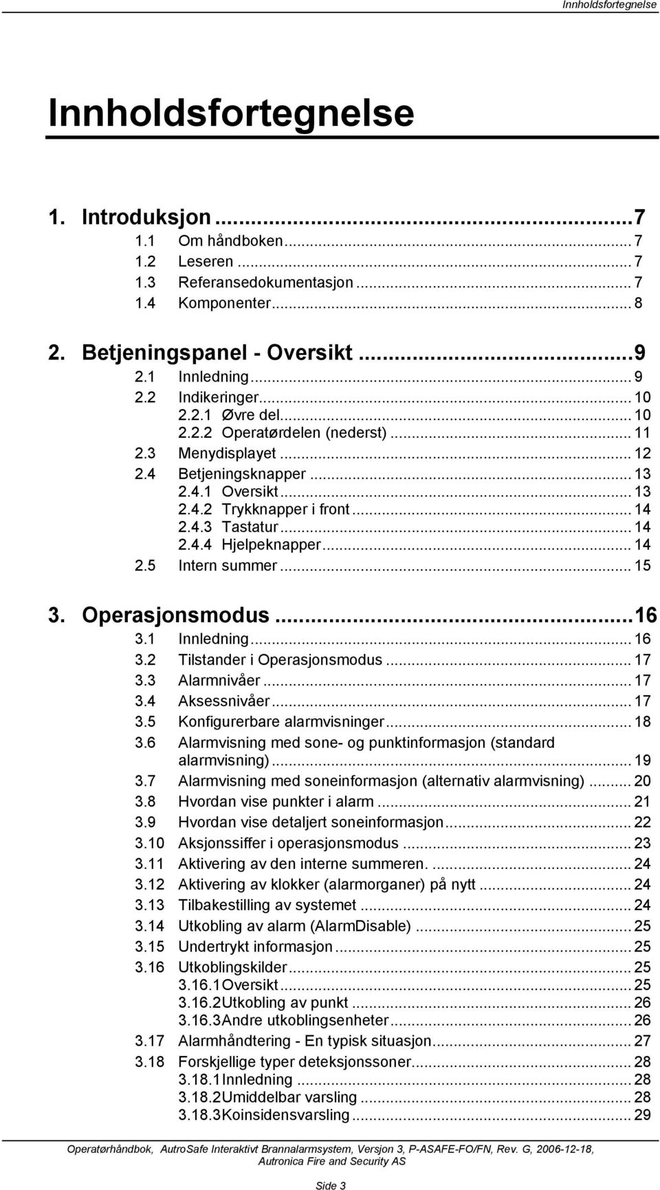 .. 14 2.4.3 Tastatur... 14 2.4.4 Hjelpeknapper... 14 2.5 Intern summer... 15 3. Operasjonsmodus...16 3.1 Innledning... 16 3.2 Tilstander i Operasjonsmodus... 17 3.3 Alarmnivåer... 17 3.4 Aksessnivåer.