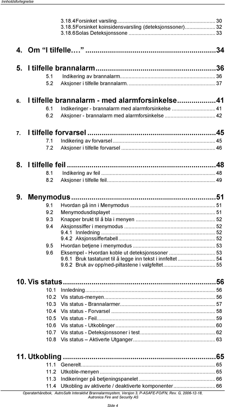 2 Aksjoner - brannalarm med alarmforsinkelse... 42 7. I tilfelle forvarsel...45 7.1 Indikering av forvarsel... 45 7.2 Aksjoner i tilfelle forvarsel... 46 8. I tilfelle feil...48 8.