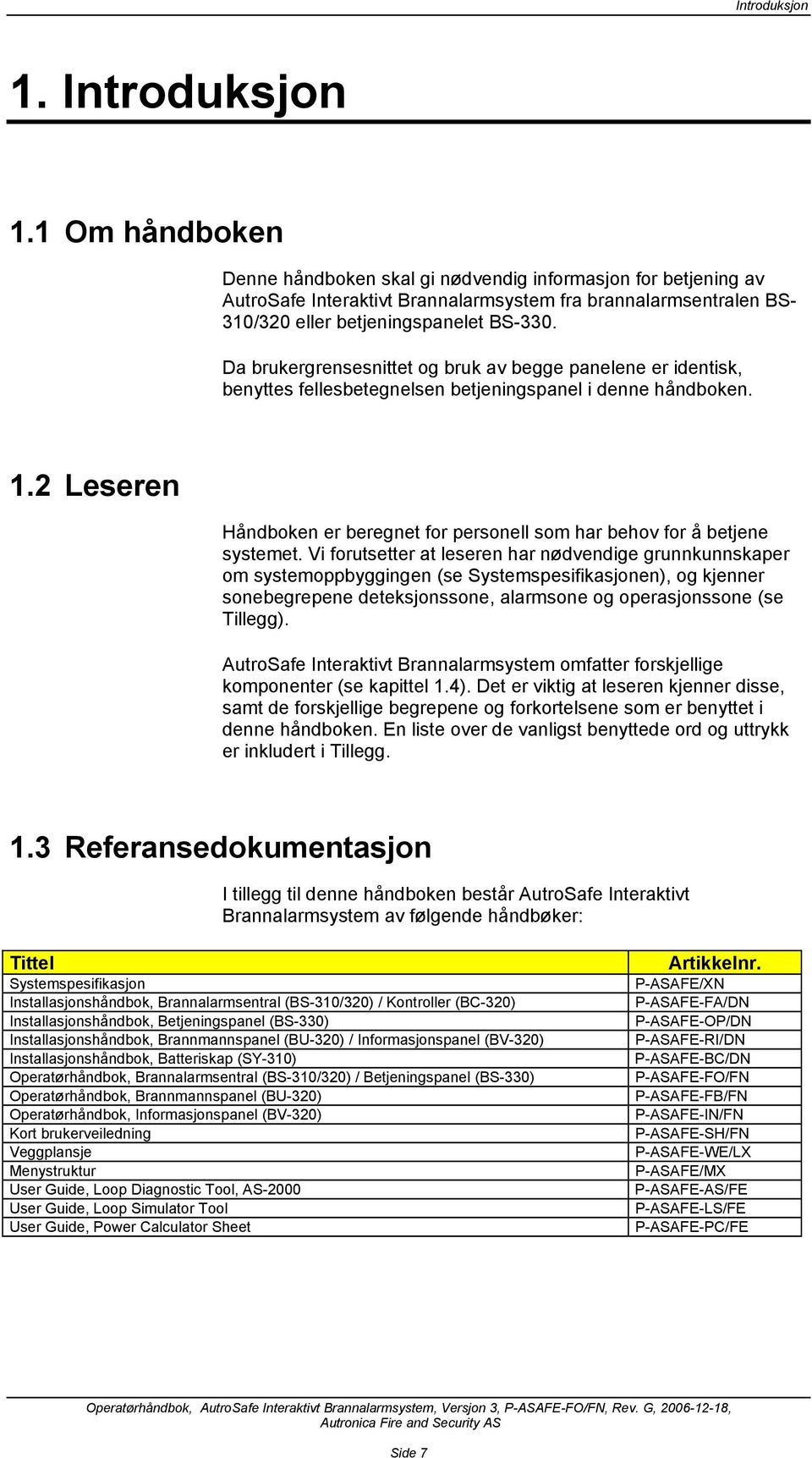 Da brukergrensesnittet og bruk av begge panelene er identisk, benyttes fellesbetegnelsen betjeningspanel i denne håndboken. 1.