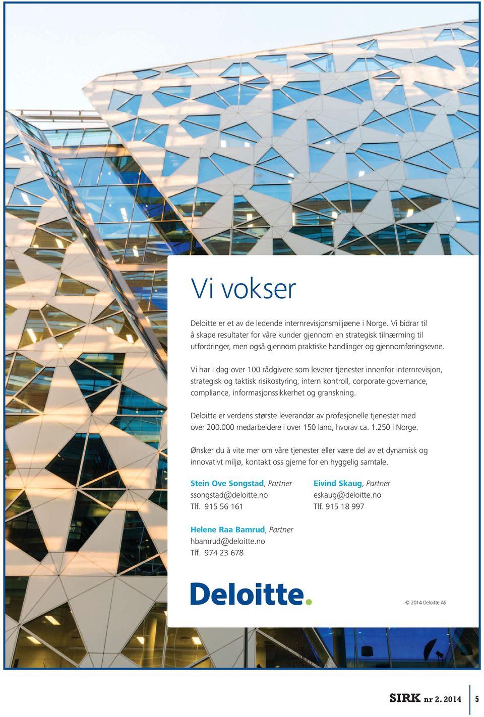 Vi har i dag over 100 rådgivere som leverer tjenester innenfor internrevisjon, strategisk og taktisk risikostyring, intern kontroll, corporate governance, compliance, informasjonssikkerhet og