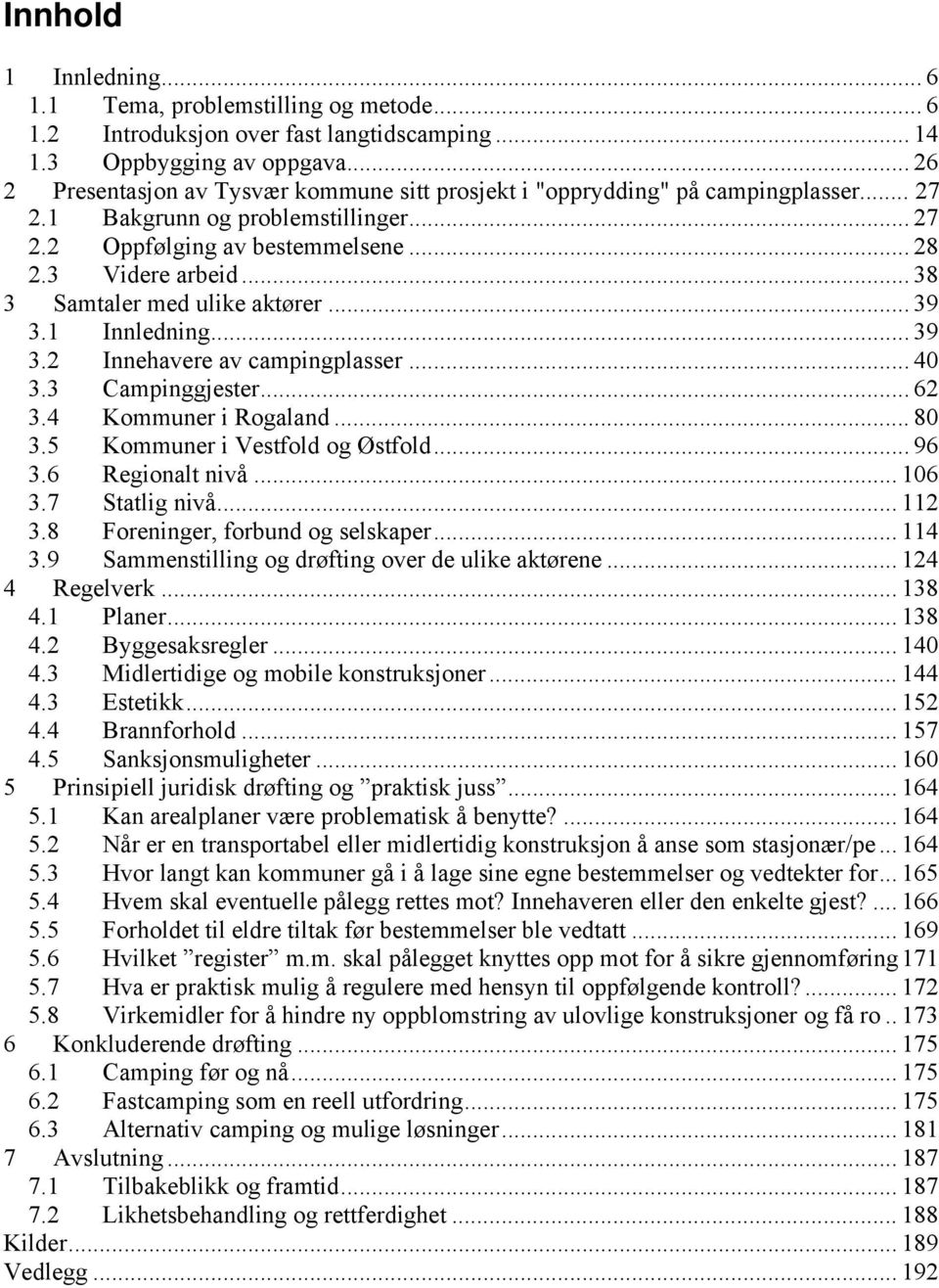 .. 38 3 Samtaler med ulike aktører... 39 3.1 Innledning... 39 3.2 Innehavere av campingplasser... 40 3.3 Campinggjester... 62 3.4 Kommuner i Rogaland... 80 3.5 Kommuner i Vestfold og Østfold... 96 3.