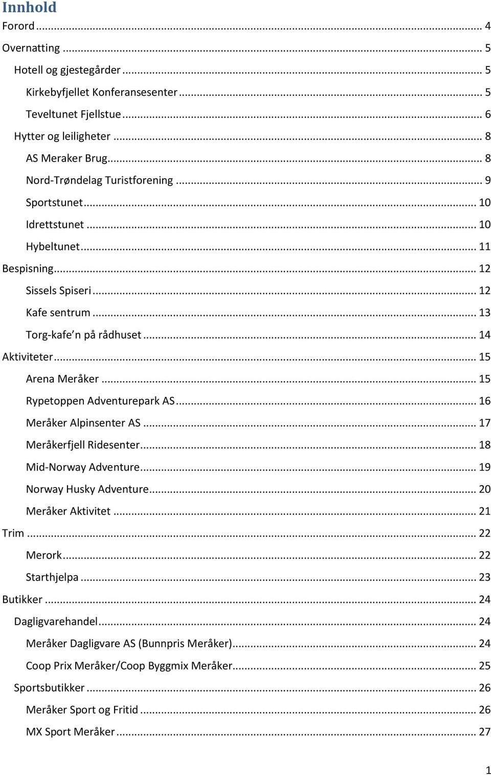 .. 15 Arena Meråker... 15 Rypetoppen Adventurepark AS... 16 Meråker Alpinsenter AS... 17 Meråkerfjell Ridesenter... 18 Mid-Norway Adventure... 19 Norway Husky Adventure... 20 Meråker Aktivitet.