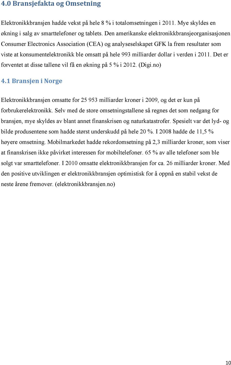 dollar i verden i 2011. Det er forventet at disse tallene vil få en økning på 5 % i 2012. (Digi.no) 4.