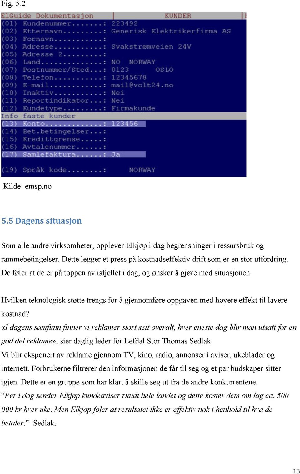 Hvilken teknologisk støtte trengs for å gjennomføre oppgaven med høyere effekt til lavere kostnad?