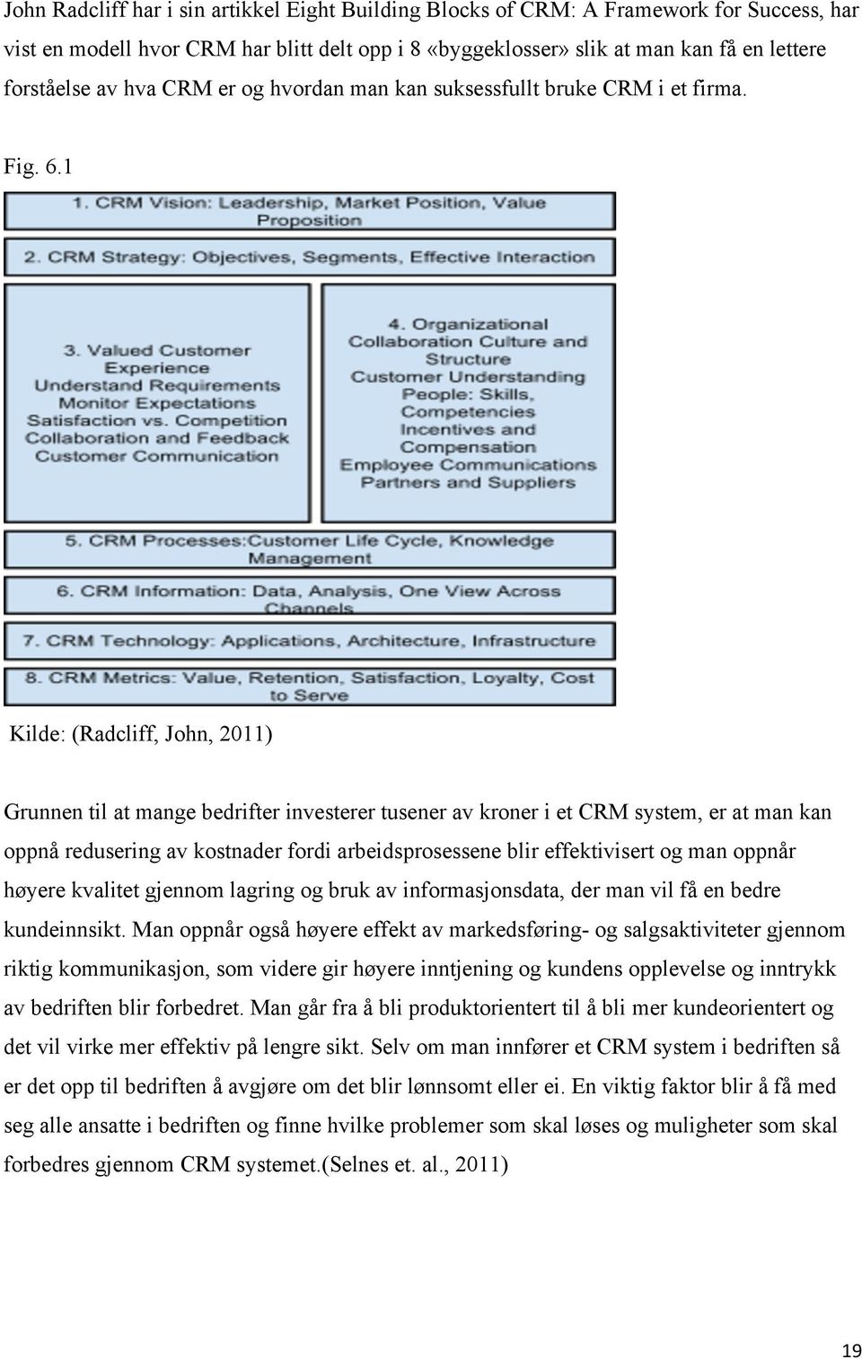 1 Kilde: (Radcliff, John, 2011) Grunnen til at mange bedrifter investerer tusener av kroner i et CRM system, er at man kan oppnå redusering av kostnader fordi arbeidsprosessene blir effektivisert og