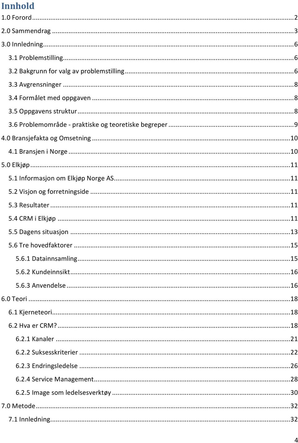 .. 11 5.3 Resultater... 11 5.4 CRM i Elkjøp... 11 5.5 Dagens situasjon... 13 5.6 Tre hovedfaktorer... 15 5.6.1 Datainnsamling... 15 5.6.2 Kundeinnsikt... 16 5.6.3 Anvendelse... 16 6.0 Teori... 18 6.