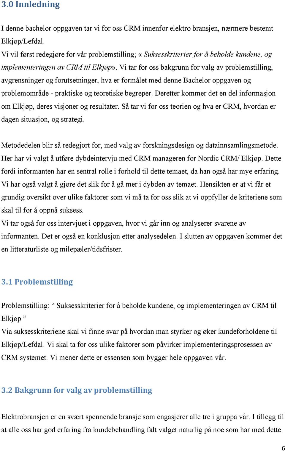 Vi tar for oss bakgrunn for valg av problemstilling, avgrensninger og forutsetninger, hva er formålet med denne Bachelor oppgaven og problemområde - praktiske og teoretiske begreper.