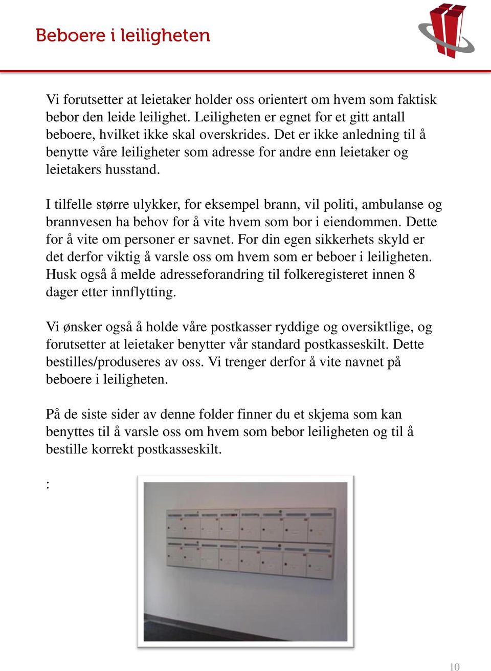 I tilfelle større ulykker, for eksempel brann, vil politi, ambulanse og brannvesen ha behov for å vite hvem som bor i eiendommen. Dette for å vite om personer er savnet.