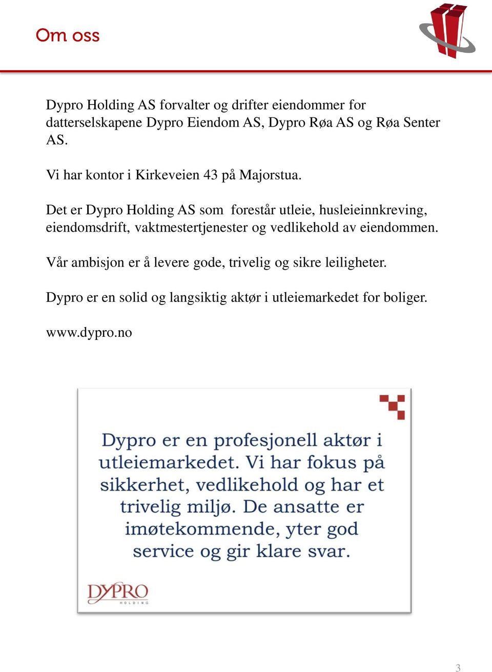 Det er Dypro Holding AS som forestår utleie, husleieinnkreving, eiendomsdrift, vaktmestertjenester og