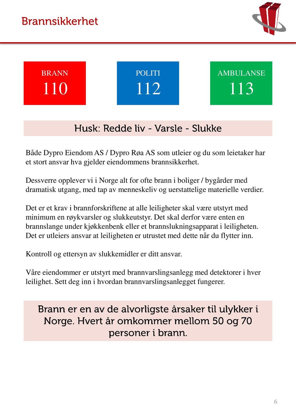 Det er et krav i brannforskriftene at alle leiligheter skal være utstyrt med minimum en røykvarsler og slukkeutstyr.