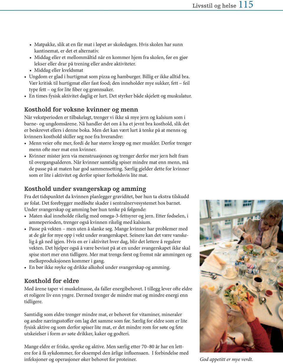 Billig er ikke alltid bra. Vær kritisk til hurtigmat eller fast food; den inneholder mye sukker, fett feil type fett og for lite fiber og grønnsaker. En times fysisk aktivitet daglig er lurt.