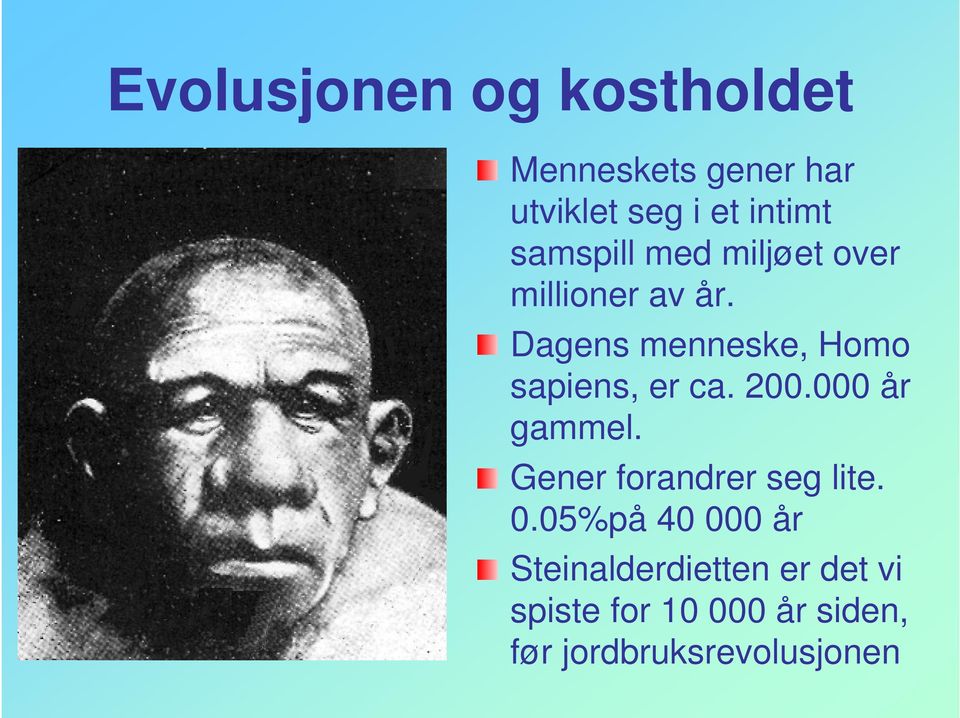 Dagens menneske, Homo sapiens, er ca. 200.000 år gammel.