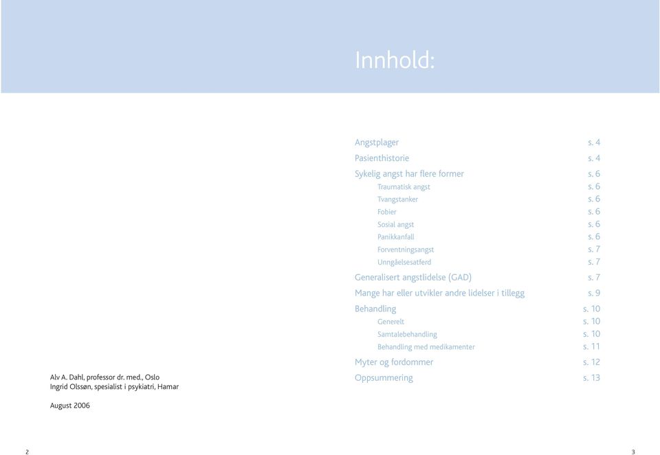 6 Forventningsangst s. 7 Unngåelsesatferd s. 7 Generalisert angstlidelse (GAD) s.