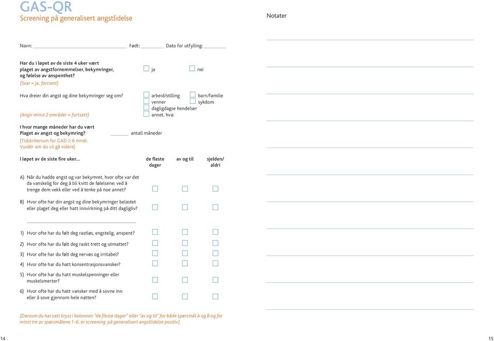 arbeid/stilling barn/familie venner sykdom dagligdagse hendelser (Angir minst 2 områder = fortsett) annet, hva: I hvor mange måneder har du vært Plaget av angst og bekymring?