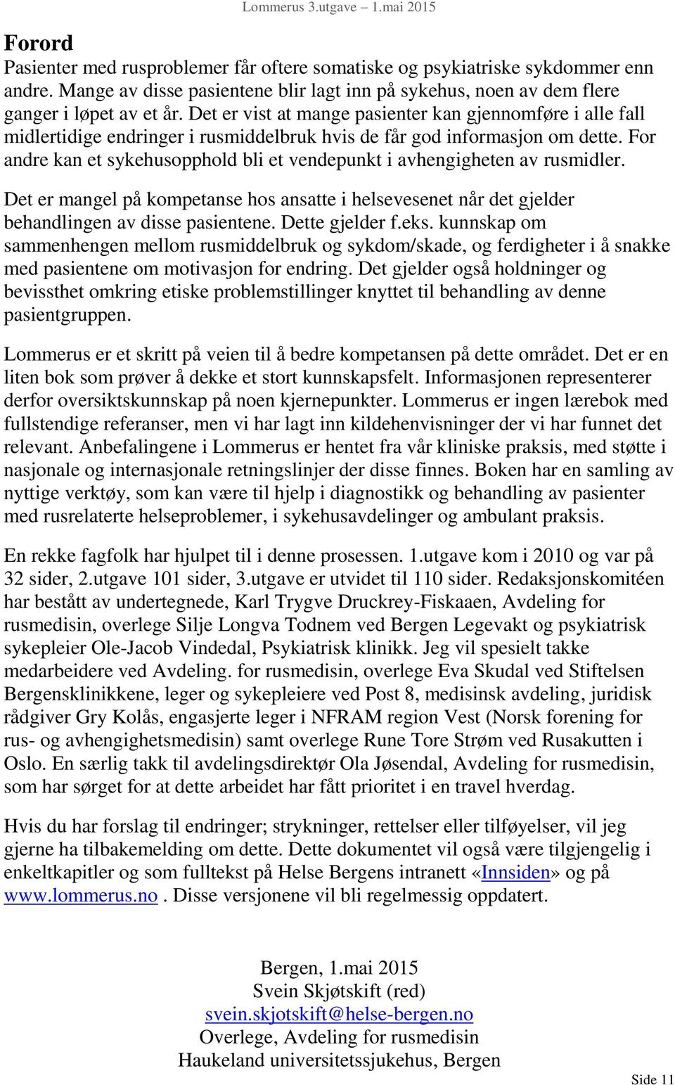 For andre kan et sykehusopphold bli et vendepunkt i avhengigheten av rusmidler. Det er mangel på kompetanse hos ansatte i helsevesenet når det gjelder behandlingen av disse pasientene.